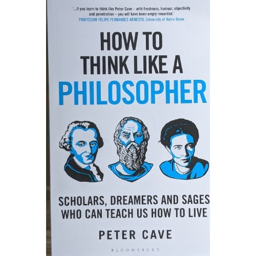 How To Think Like A Philosopher - Scholars Dreamers And Sages Who Can Teach Us How To Live