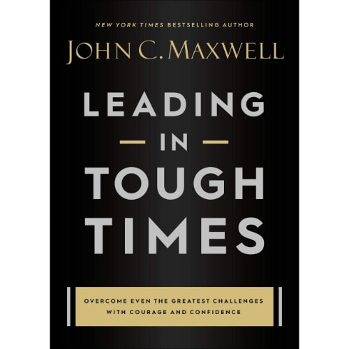 Leading In Tough Times By John C. Maxwell