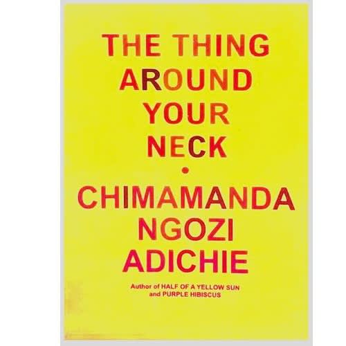 The Thing Around Your Neck - Chimamanda Ngozi Adichie