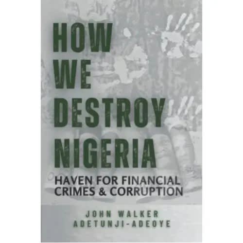 How We Destroy Nigeria: Haven For Financial Crimes And Corruption