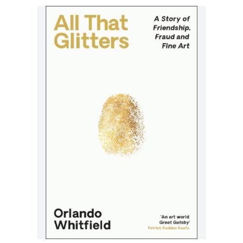 All That Glitters: A Story Of Friendship, Fraud And Fine Art