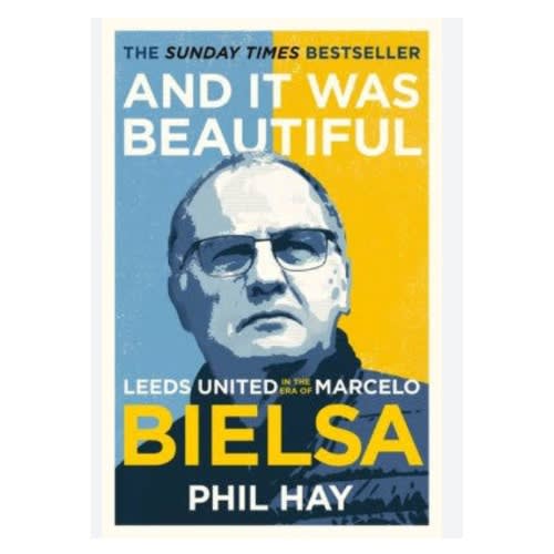 And It Was Beautiful: Marcelo Bielsa And The Rebirth Of Leeds United