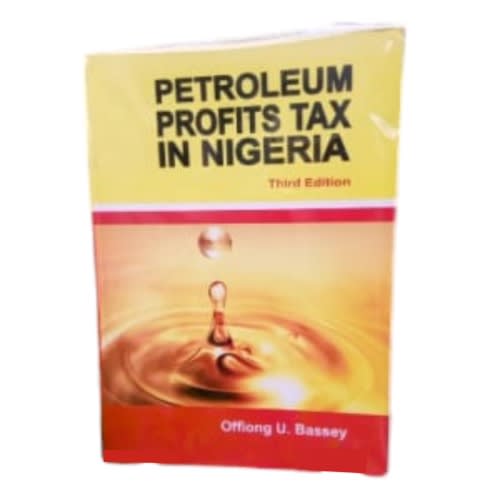 Petroleum Profit Tax In Nigeria Third Edition By Offiong U. Bassey