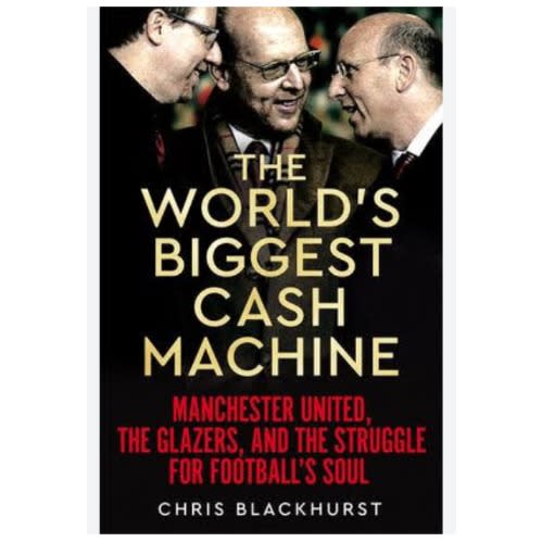 The World's Biggest Cash Machine: Manchester United, The Glazers, And The Struggle For Foo