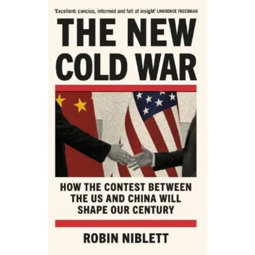 The New Cold War - How The Contest Between The Us And China Will Shape Our Century