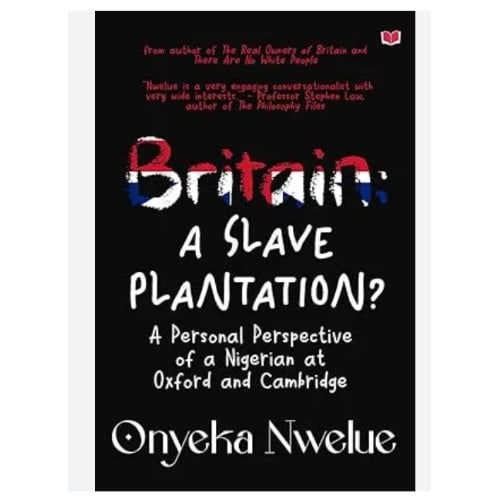 Britain A Slave Plantation- A Personal Perspective Of A Nigerian At Oxford And Cambridge