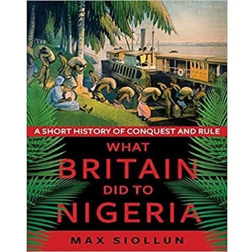 What Britain Did To Nigeria - A Short History Of Conquest And Rule