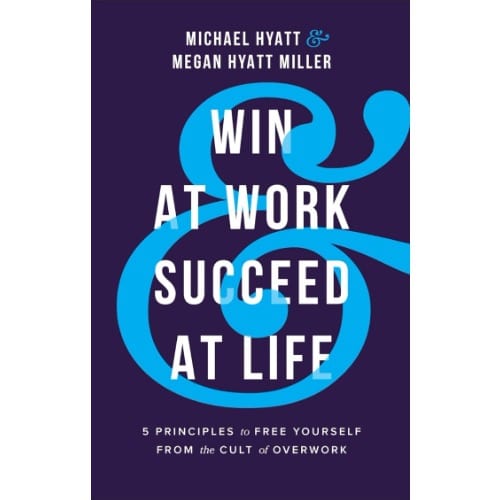 Win At Work And Succeed At Life By Michael Hyatt