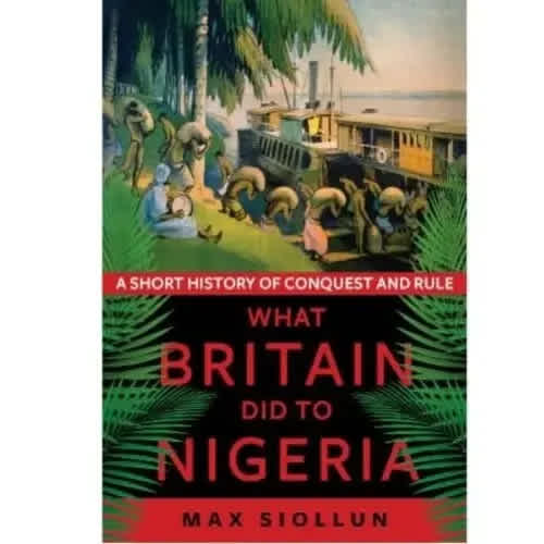 What Britain Did To Nigeria - A Short History Of Conquest And Rule