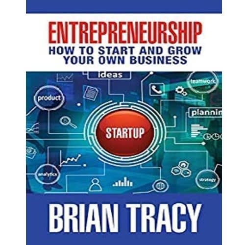 Entrepreneurship: How To Start And Grow Your Own Business By Brian Tracy