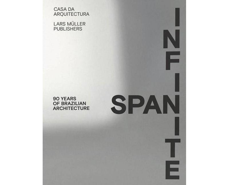 Infinite Span: 90 Years of Brazilian Architecture - by  Fernando Serapiao & Fernando Serapi~ao & Guilherme Wisink (Paperback)