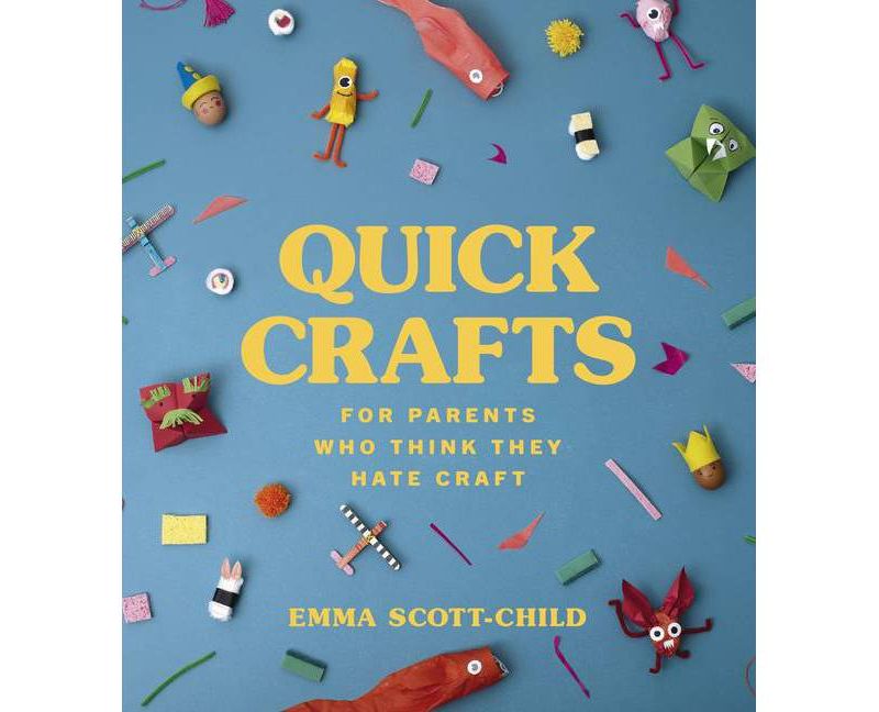 Quick Crafts for Parents Who Think They Hate Craft - by  Emma Scott-Child (Hardcover)