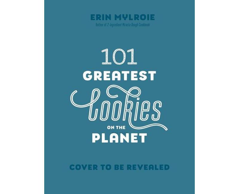 101 Greatest Cookies on the Planet - by  Erin Mylroie (Paperback)