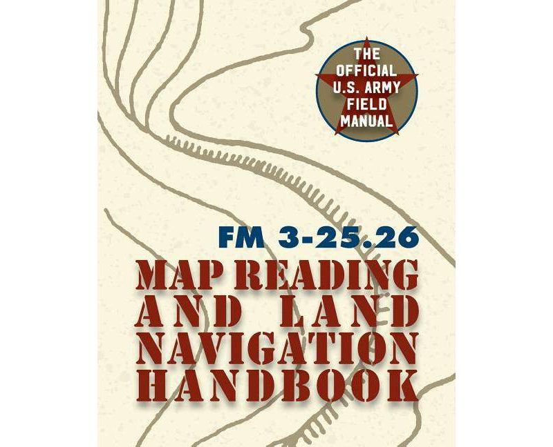 Buy Army Field Manual FM 3-25.26 (U.S. Army Map Reading and Land
