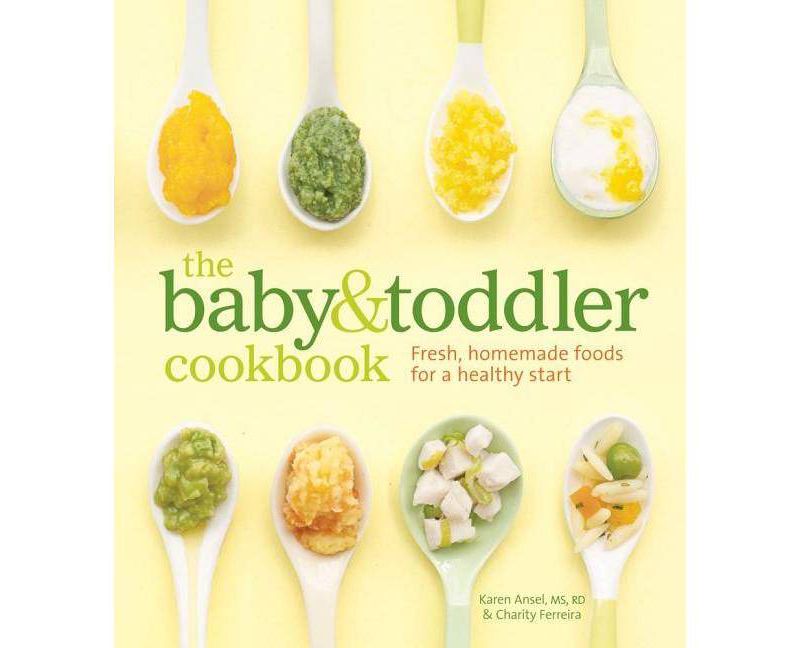 The Baby & Toddler Cookbook - by  Karen Ansel MS Rd & Charity Ferreira (Hardcover)