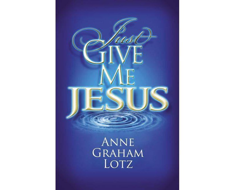 Just Give Me Jesus - by  Anne Graham Lotz (Paperback)
