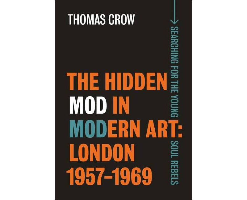 The Hidden Mod in Modern Art - (Paul Mellon Centre for Studies in British Art) by  Thomas Crow (Hardcover)