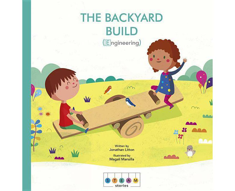 Steam Stories: The Backyard Build (Engineering) - by  Jonathan Litton (Hardcover)