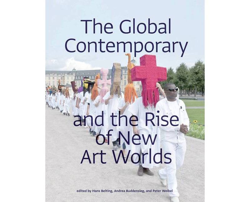 The Global Contemporary and the Rise of New Art Worlds - (Mit Press) by  Hans Belting & Andrea Buddensieg & Peter Weibel (Paperback)