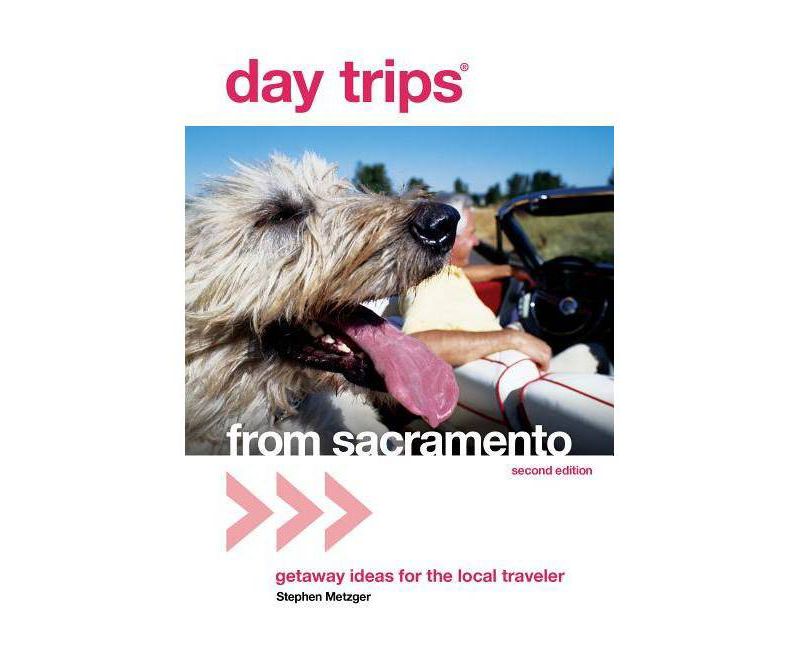 Day Trips(r) from Sacramento, Second Edition - (Day Trips from Sacramento: Getaways Less Than Two Hours Away) 2nd Edition by  Stephen Metzger