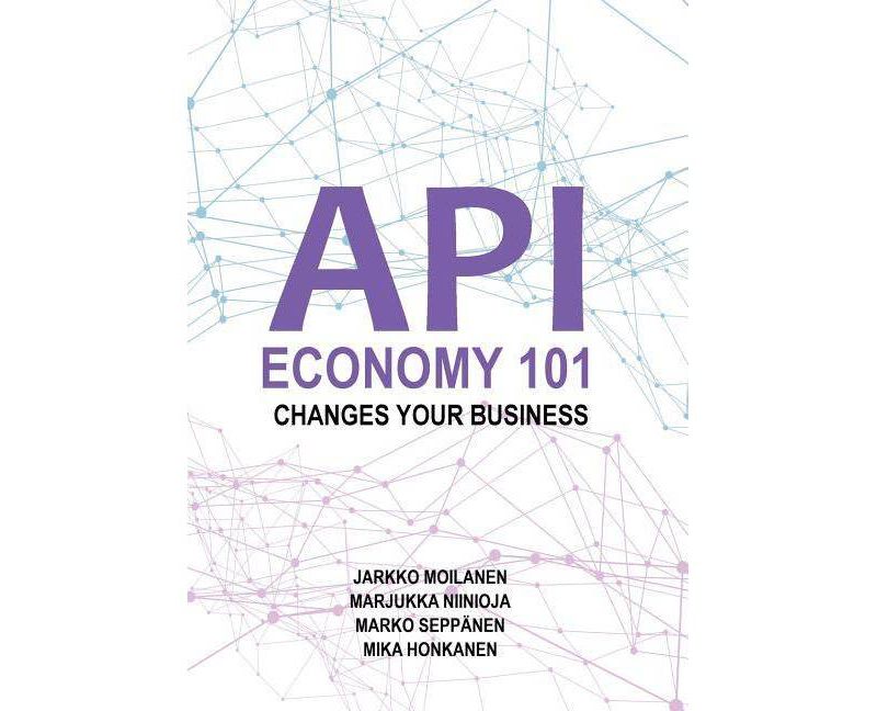 API Economy 101 - by  Jarkko Moilanen & Marjukka Niinioja & Marko Sepp"anen (Paperback)