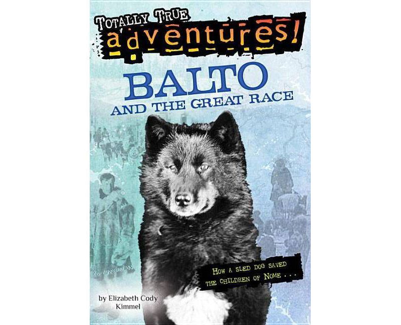 Balto and the Great Race (Totally True Adventures) - by  Elizabeth Cody Kimmel (Paperback)