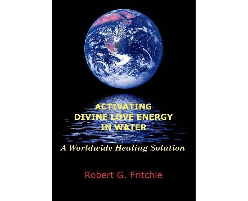 Activating Divine Love Energy in Water - by  Robert G Fritchie (Paperback)